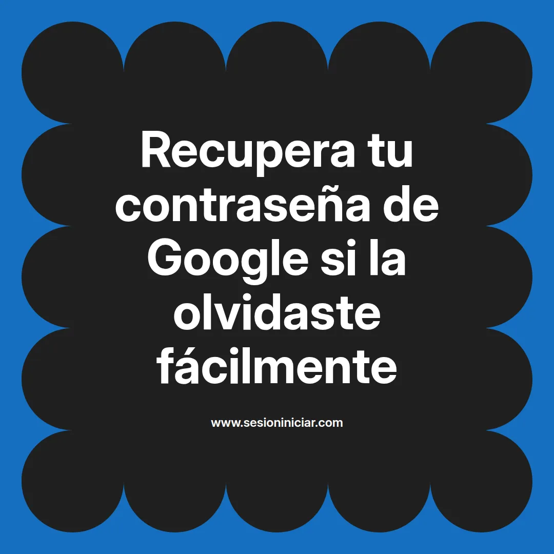 Recupera tu contraseña de Google si la olvidaste fácilmente