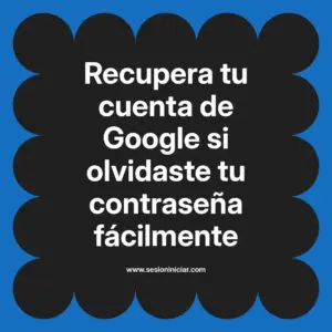 Recupera tu cuenta de Google si olvidaste tu contraseña fácilmente