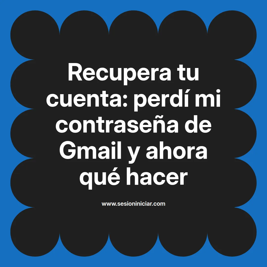 Recupera tu cuenta: perdí mi contraseña de Gmail y ahora qué hacer