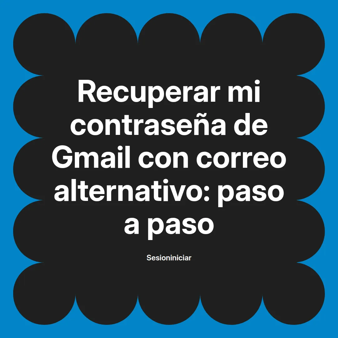 Recuperar mi contraseña de Gmail con correo alternativo: paso a paso