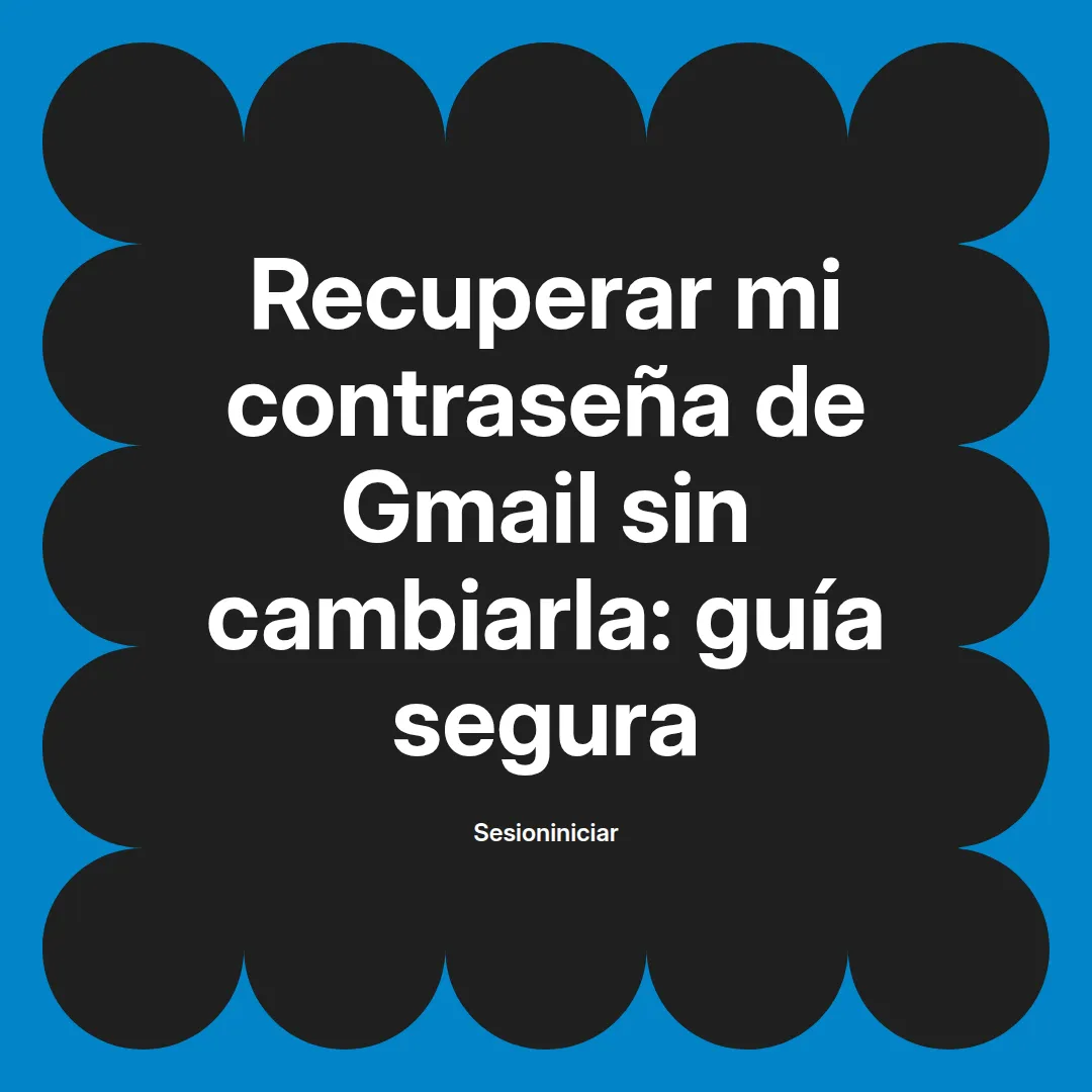 Recuperar mi contraseña de Gmail sin cambiarla: guía segura