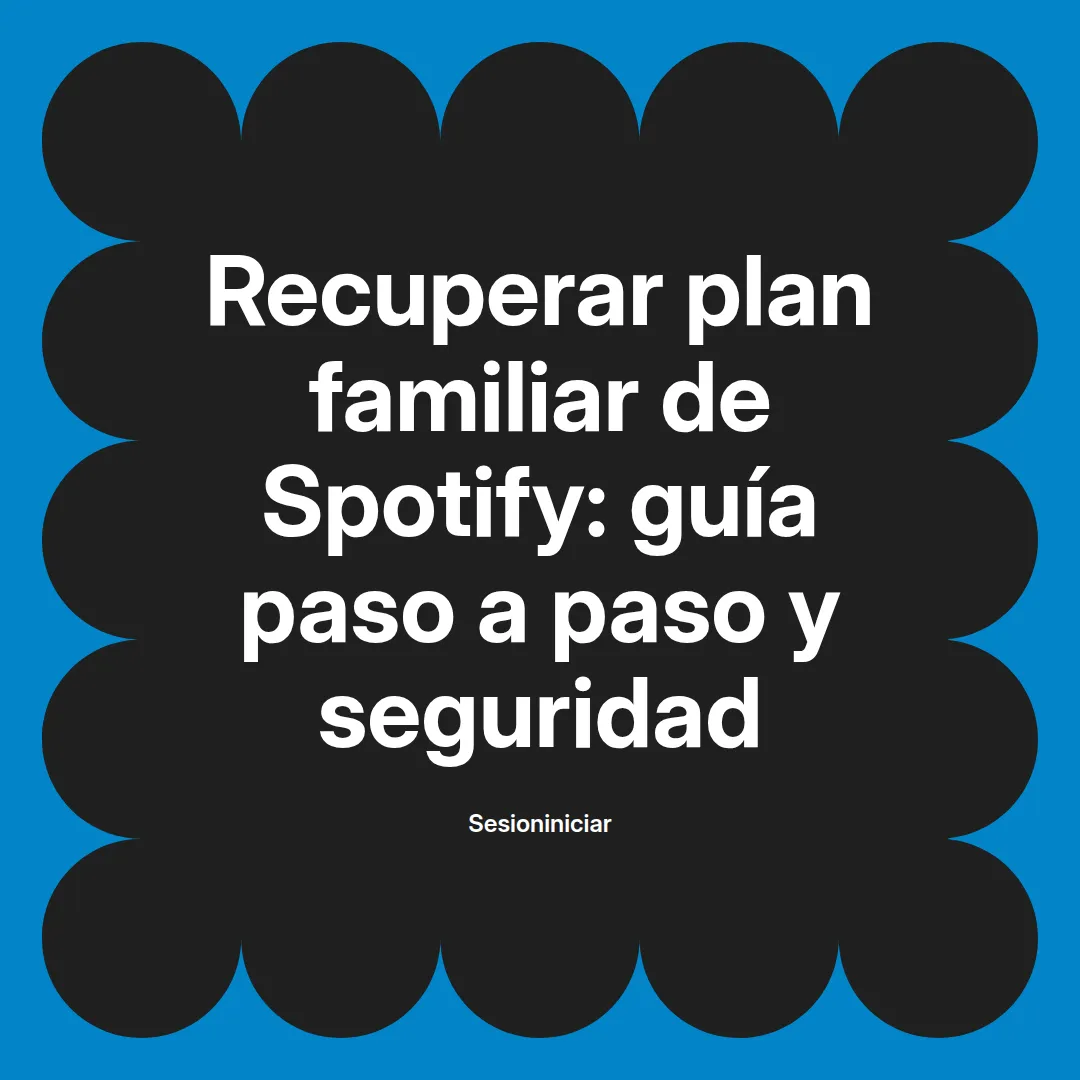 Cómo recuperar plan familiar spotify: guía de seguridad