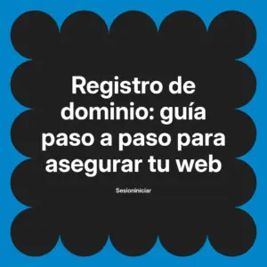 Registro de dominio: guía paso a paso para asegurar tu web