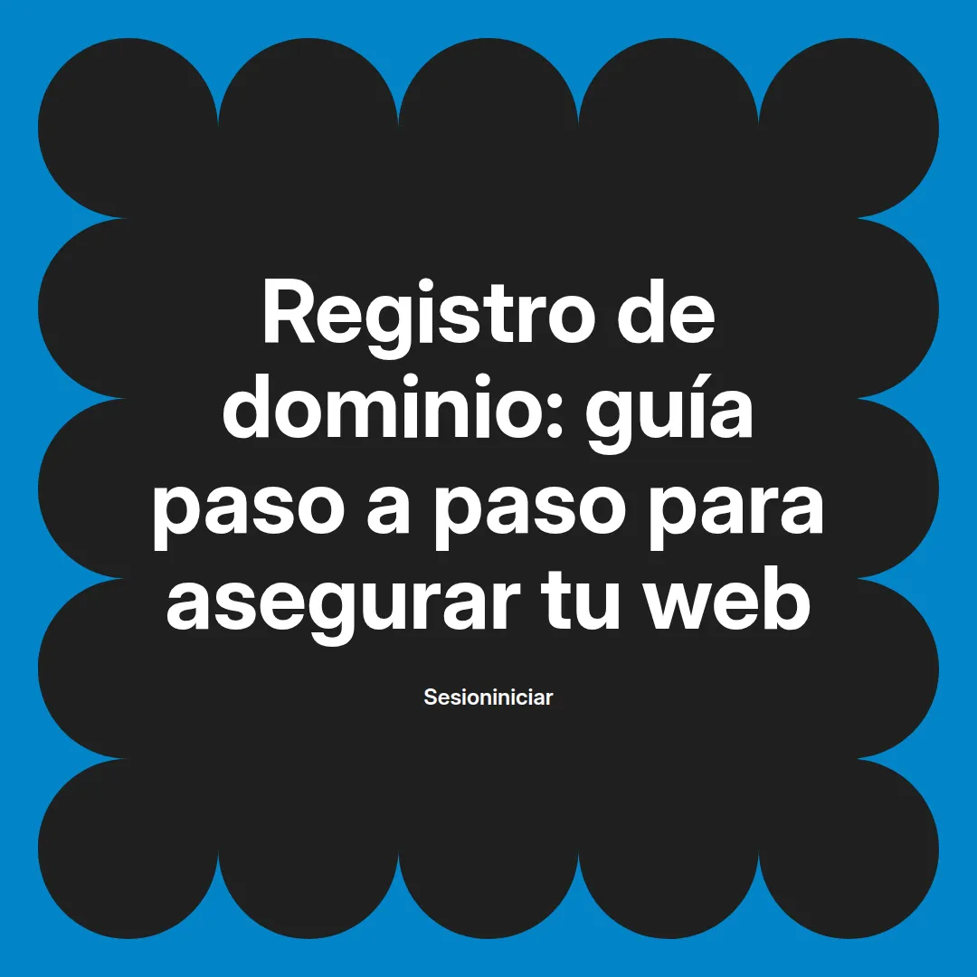 Registro de dominio: guía paso a paso para asegurar tu web
