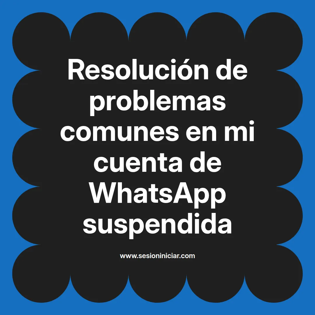 Resolución de problemas comunes en mi cuenta de WhatsApp suspendida