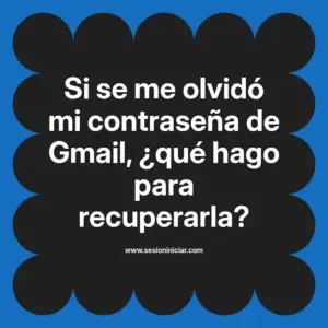 Si se me olvidó mi contraseña de Gmail, ¿qué hago para recuperarla?