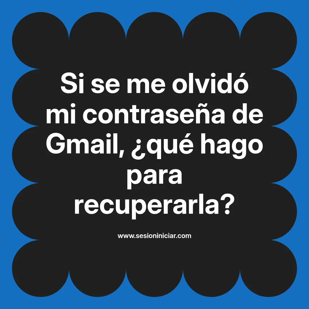 Si se me olvidó mi contraseña de Gmail, ¿qué hago para recuperarla?