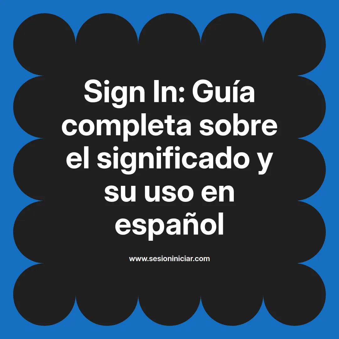 Sign In: Guía completa sobre el significado y su uso en español