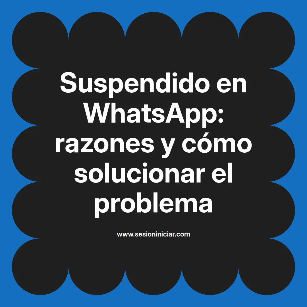 Suspendido en WhatsApp: razones y cómo solucionar el problema
