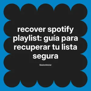Cómo recover spotify playlist: guía segura para recuperar