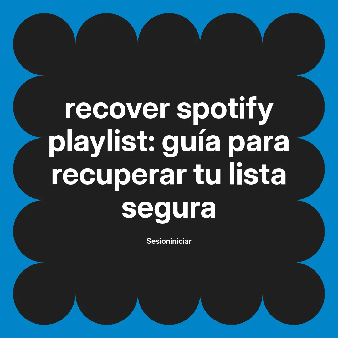 Cómo recover spotify playlist: guía segura para recuperar