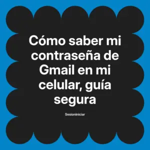 Como saber mi contraseña de Gmail en mi celular: guía segura