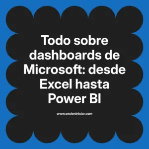 Todo sobre dashboards de Microsoft: desde Excel hasta Power BI