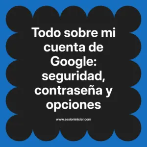 Todo sobre mi cuenta de Google: seguridad, contraseña y opciones