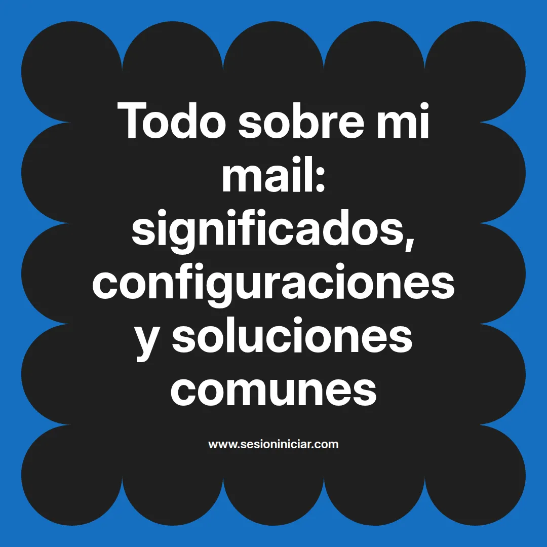 Todo sobre mi mail: significados, configuraciones y soluciones comunes