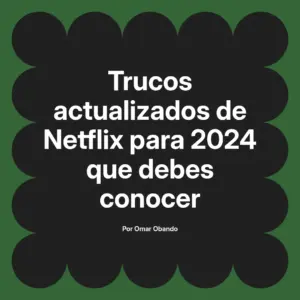 Trucos actualizados de Netflix para 2024 que debes conocer