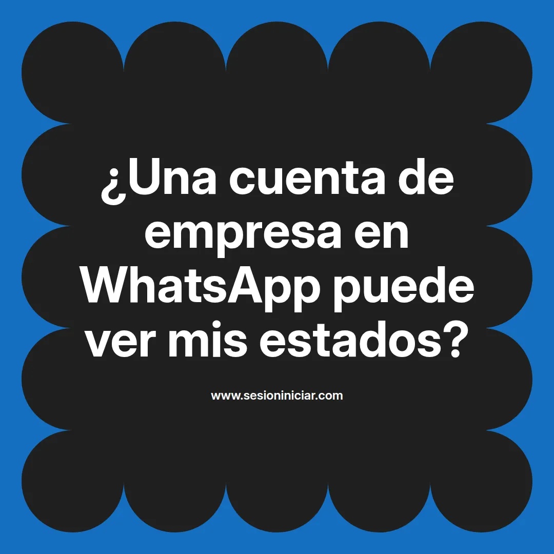 ¿Una cuenta de empresa en WhatsApp puede ver mis estados?
