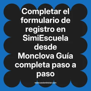 Completar el formulario de registro en SimiEscuela: Guía paso a paso desde Monclova