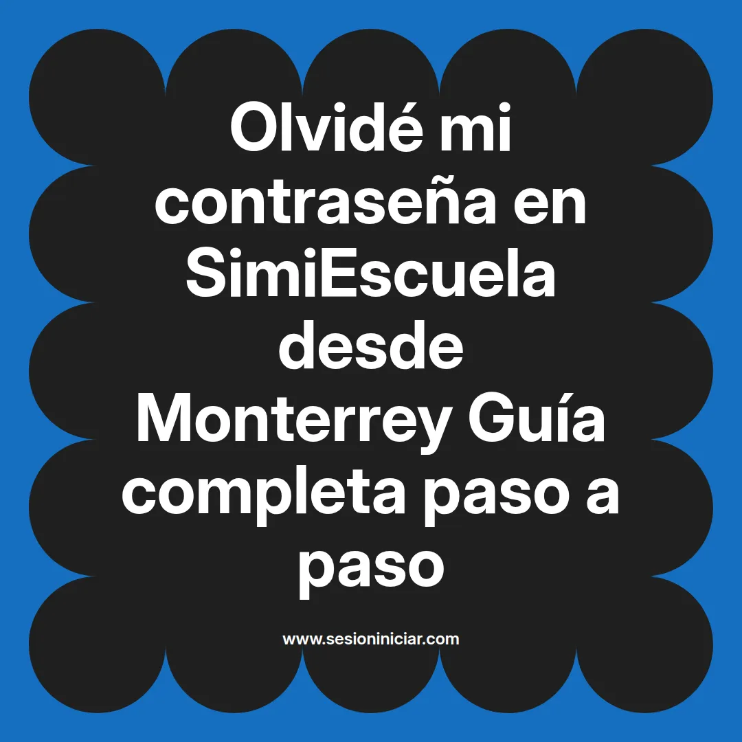 Olvidé mi contraseña en SimiEscuela: Guía paso a paso desde Monterrey