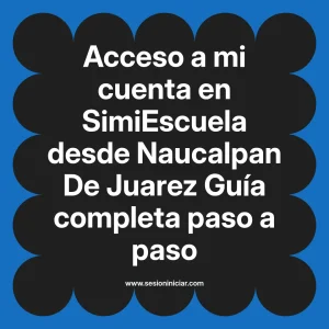 Acceso a mi cuenta en SimiEscuela: Guía paso a paso desde Naucalpan De Juarez