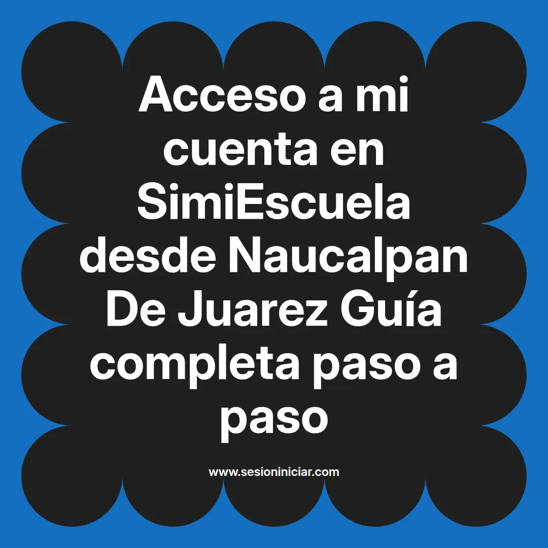 Acceso a mi cuenta en SimiEscuela: Guía paso a paso desde Naucalpan De Juarez