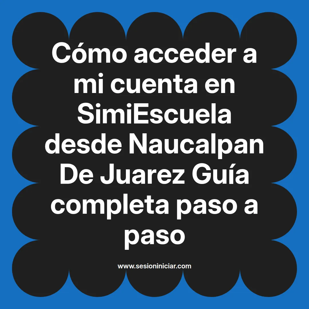 Cómo acceder a mi cuenta en SimiEscuela: Guía paso a paso desde Naucalpan De Juarez