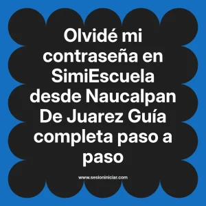 Olvidé mi contraseña en SimiEscuela: Guía paso a paso desde Naucalpan De Juarez