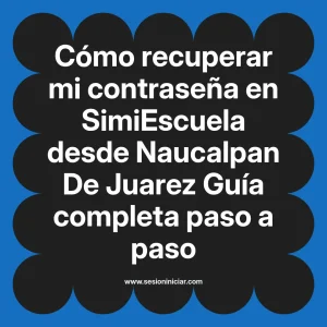 Cómo recuperar mi contraseña en SimiEscuela: Guía paso a paso desde Naucalpan De Juarez