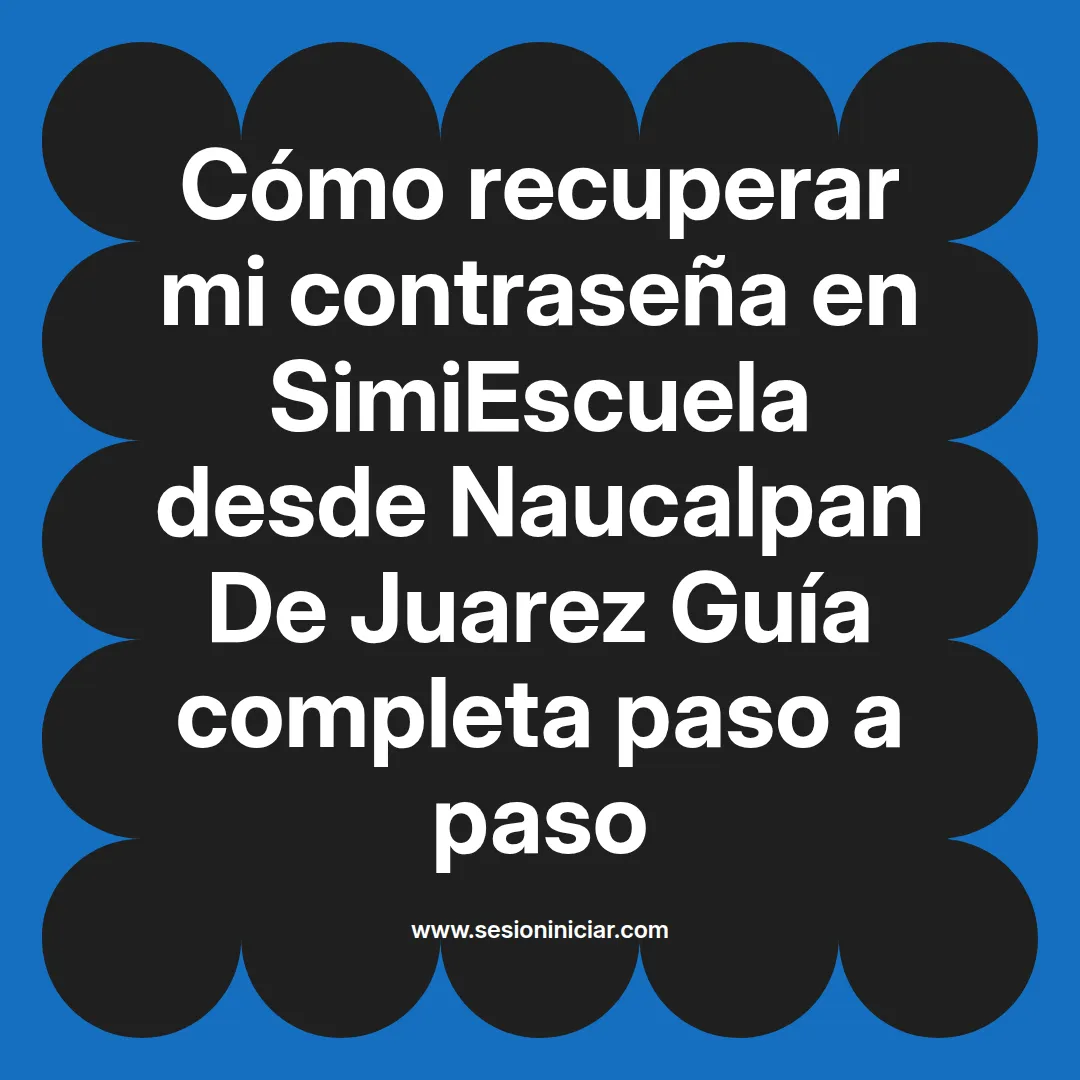 Cómo recuperar mi contraseña en SimiEscuela: Guía paso a paso desde Naucalpan De Juarez
