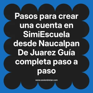 Pasos para crear una cuenta en SimiEscuela: Guía paso a paso desde Naucalpan De Juarez