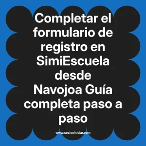 Completar el formulario de registro en SimiEscuela: Guía paso a paso desde Navojoa