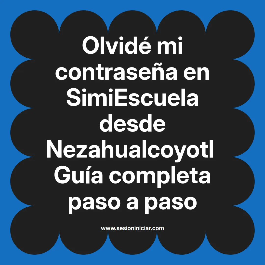 Olvidé mi contraseña en SimiEscuela: Guía paso a paso desde Nezahualcoyotl
