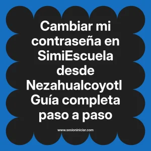 Cambiar mi contraseña en SimiEscuela: Guía paso a paso desde Nezahualcoyotl