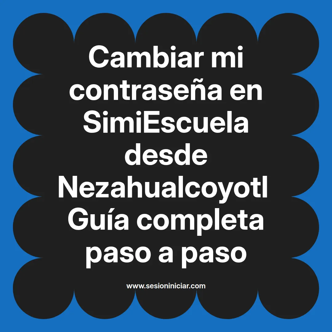 Cambiar mi contraseña en SimiEscuela: Guía paso a paso desde Nezahualcoyotl