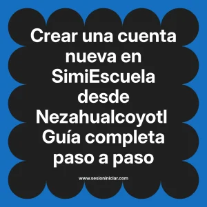 Crear una cuenta nueva en SimiEscuela: Guía paso a paso desde Nezahualcoyotl