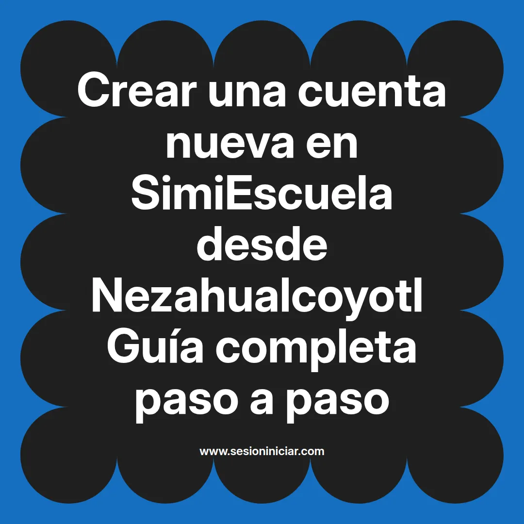 Crear una cuenta nueva en SimiEscuela: Guía paso a paso desde Nezahualcoyotl