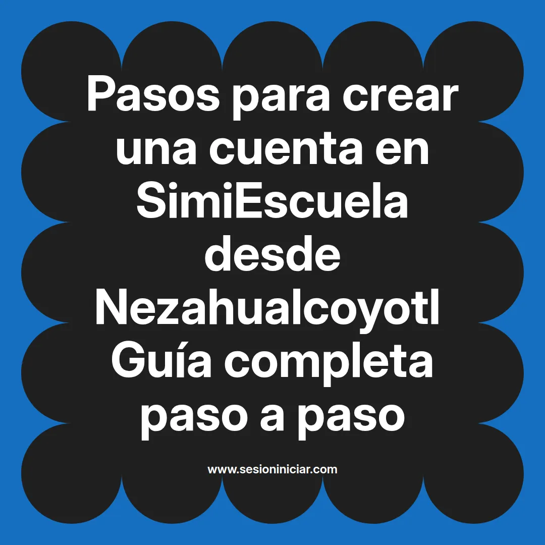 Pasos para crear una cuenta en SimiEscuela: Guía paso a paso desde Nezahualcoyotl