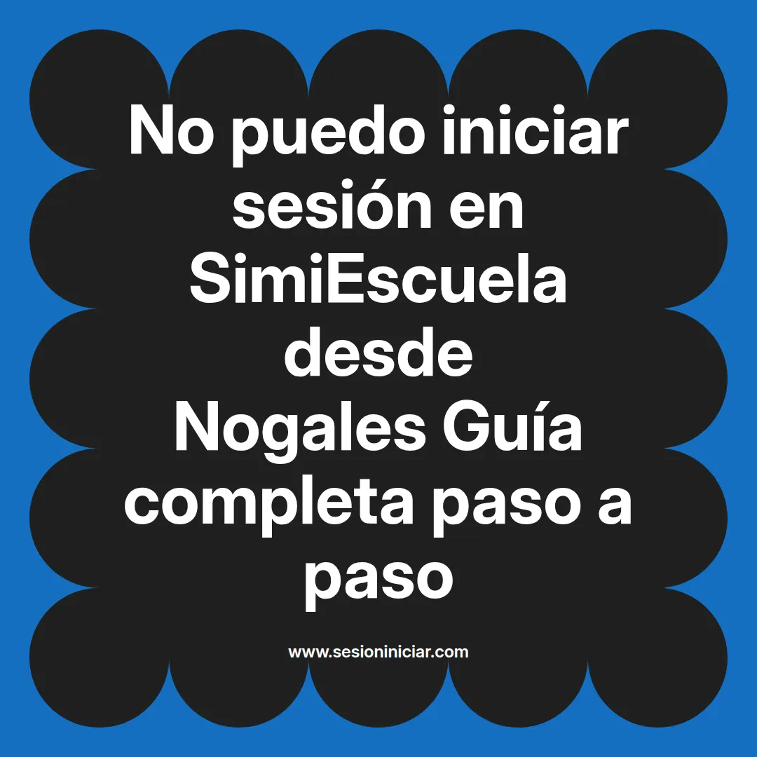 No puedo iniciar sesión en SimiEscuela: Guía paso a paso desde Nogales
