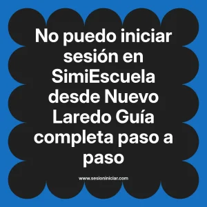 No puedo iniciar sesión en SimiEscuela: Guía paso a paso desde Nuevo Laredo
