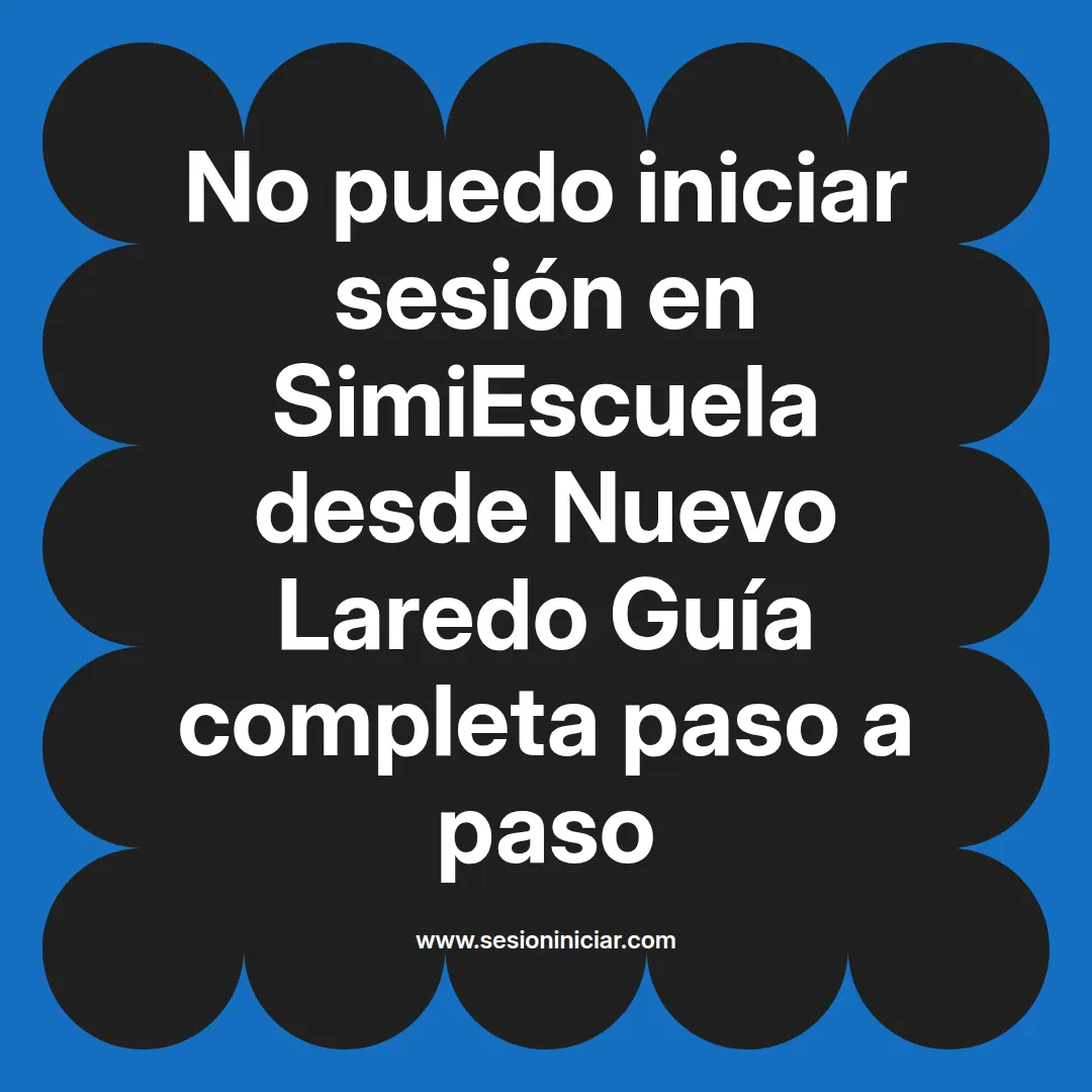 No puedo iniciar sesión en SimiEscuela: Guía paso a paso desde Nuevo Laredo