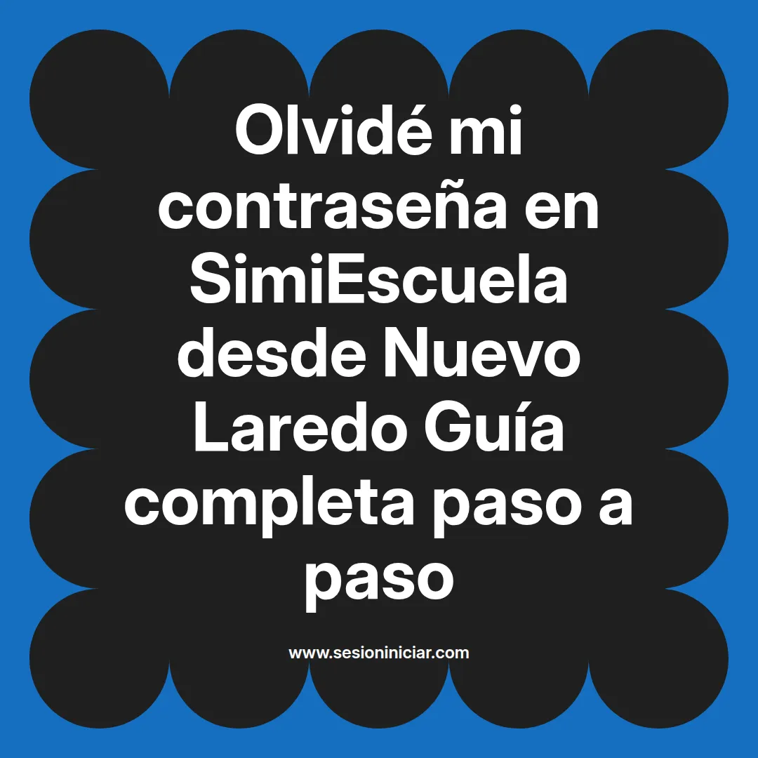 Olvidé mi contraseña en SimiEscuela: Guía paso a paso desde Nuevo Laredo
