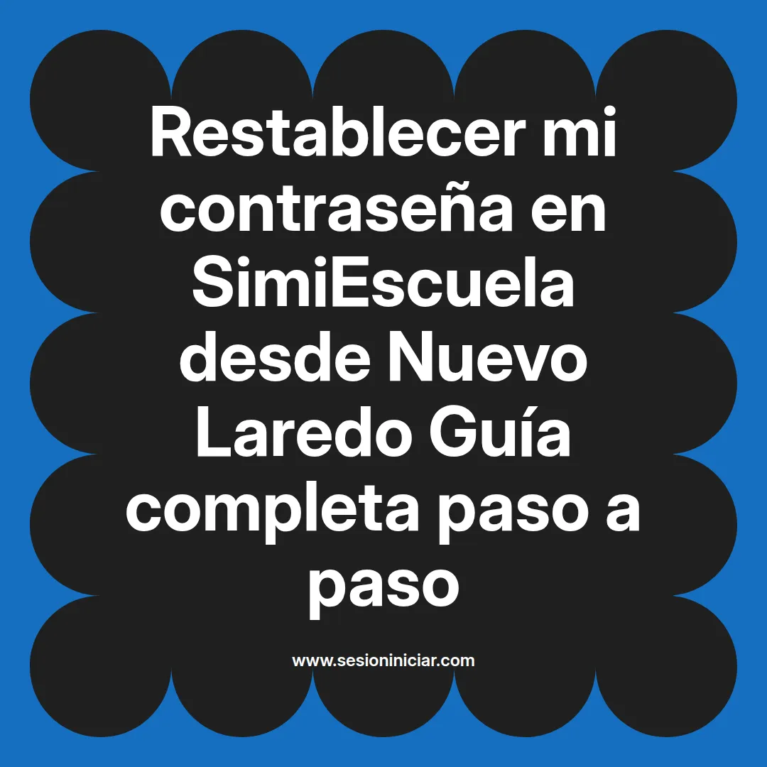 Restablecer mi contraseña en SimiEscuela: Guía paso a paso desde Nuevo Laredo