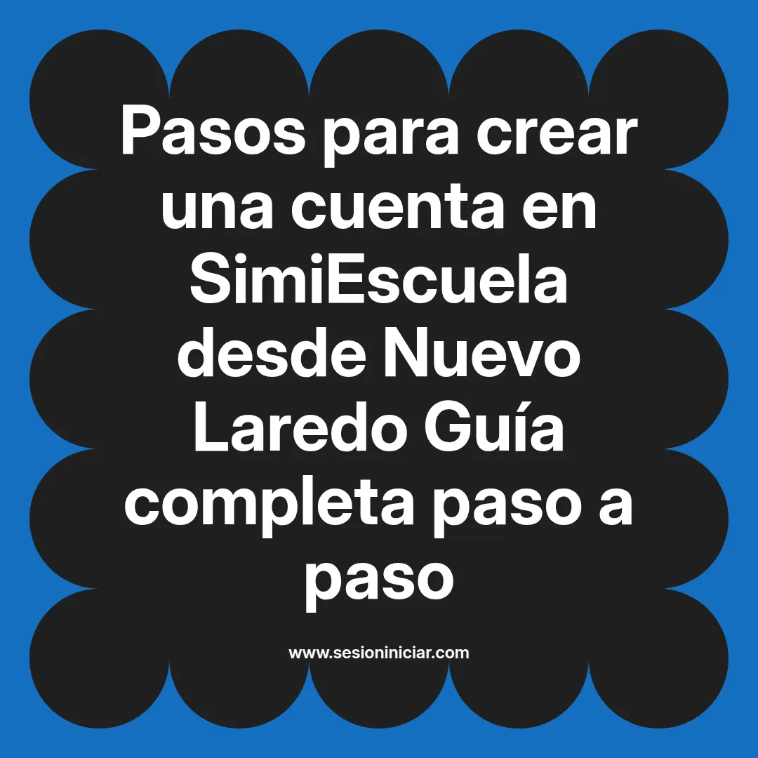 Pasos para crear una cuenta en SimiEscuela: Guía paso a paso desde Nuevo Laredo