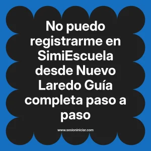 No puedo registrarme en SimiEscuela: Guía paso a paso desde Nuevo Laredo