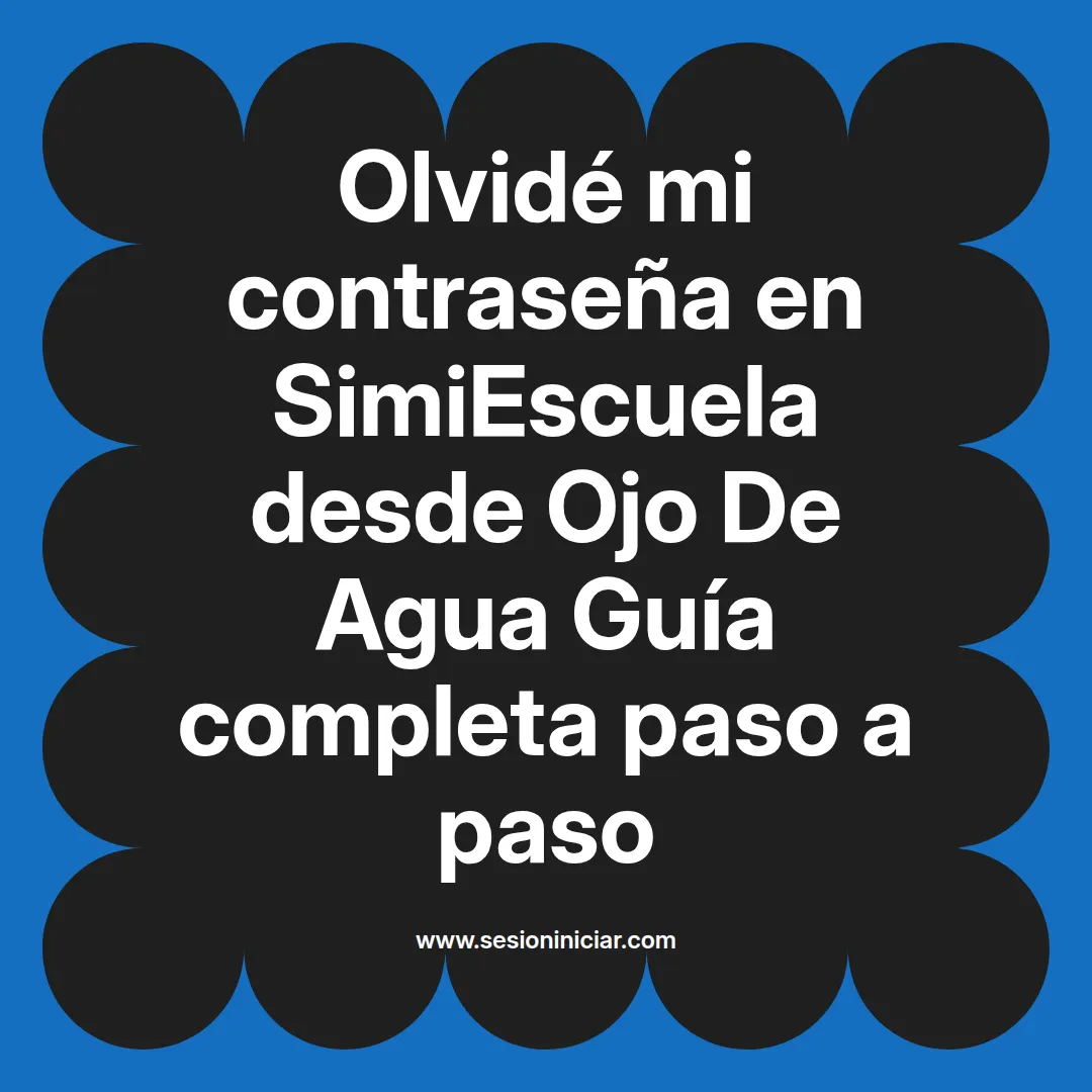 Olvidé mi contraseña en SimiEscuela: Guía paso a paso desde Ojo De Agua