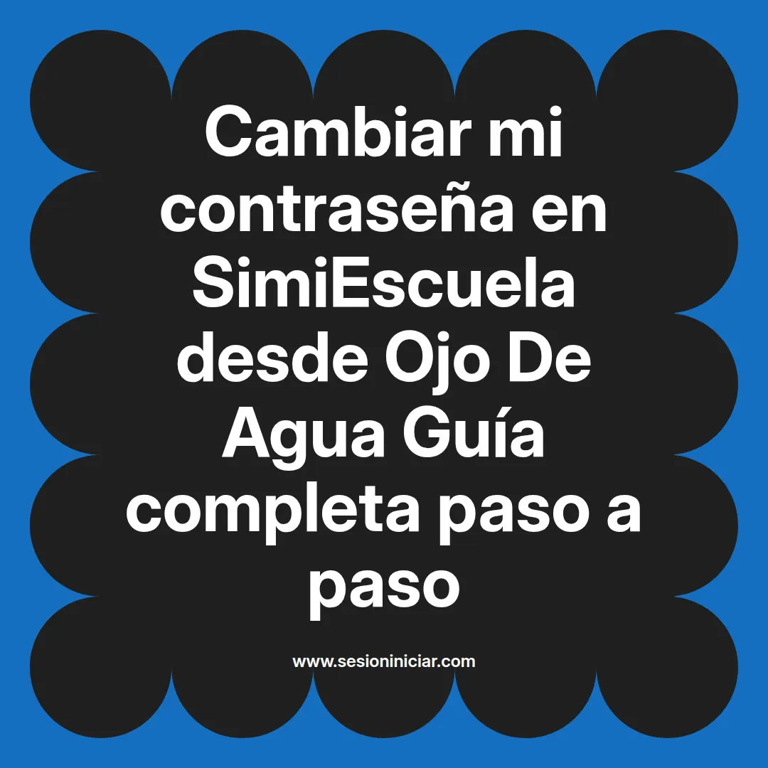 Cambiar mi contraseña en SimiEscuela: Guía paso a paso desde Ojo De Agua