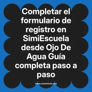Completar el formulario de registro en SimiEscuela: Guía paso a paso desde Ojo De Agua