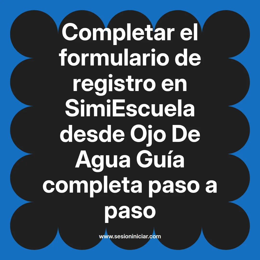 Completar el formulario de registro en SimiEscuela: Guía paso a paso desde Ojo De Agua