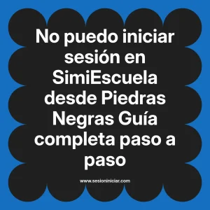 No puedo iniciar sesión en SimiEscuela: Guía paso a paso desde Piedras Negras