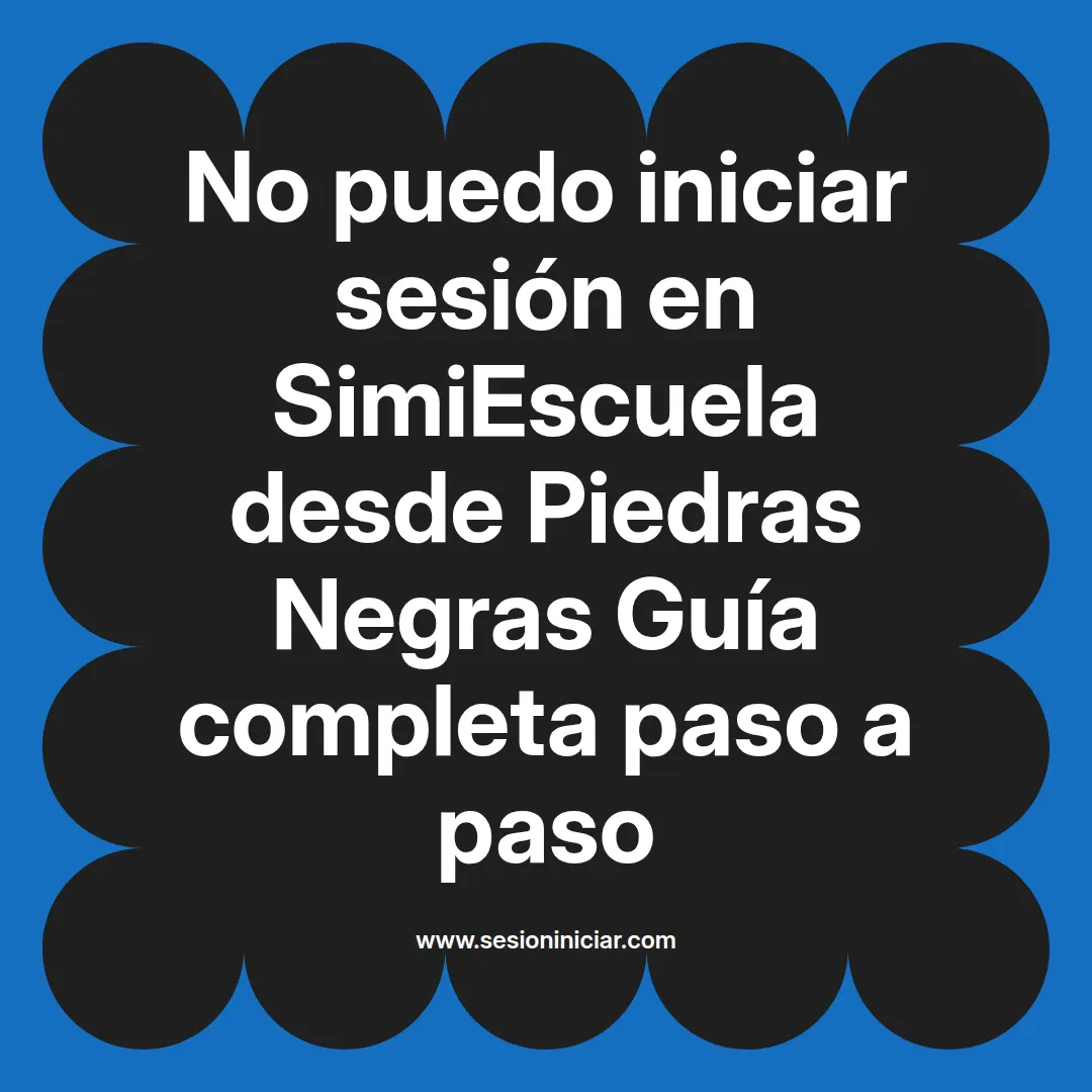 No puedo iniciar sesión en SimiEscuela: Guía paso a paso desde Piedras Negras